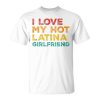 I Love My Hot Latina Girlfriend Father's Day Husband Unisex T-Shirt