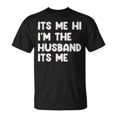 It's Me Hi I'm The Husband It's Me Husband Unisex T-Shirt